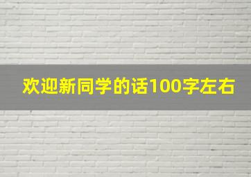 欢迎新同学的话100字左右