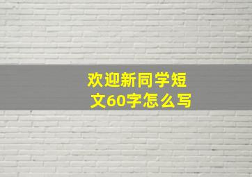 欢迎新同学短文60字怎么写