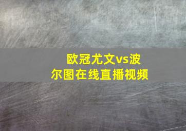 欧冠尤文vs波尔图在线直播视频