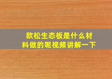 欧松生态板是什么材料做的呢视频讲解一下