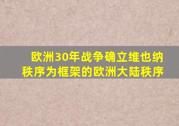 欧洲30年战争确立维也纳秩序为框架的欧洲大陆秩序