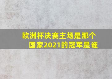 欧洲杯决赛主场是那个国家2021的冠军是谁