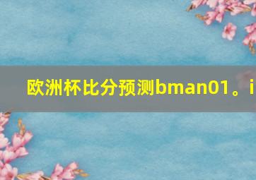 欧洲杯比分预测bman01。in