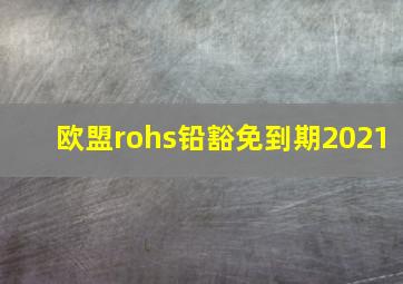 欧盟rohs铅豁免到期2021