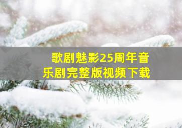 歌剧魅影25周年音乐剧完整版视频下载