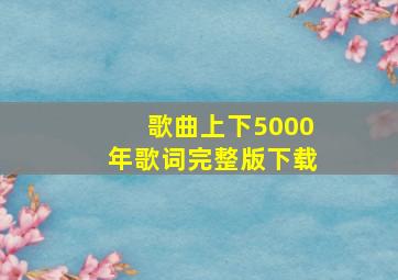 歌曲上下5000年歌词完整版下载