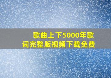 歌曲上下5000年歌词完整版视频下载免费