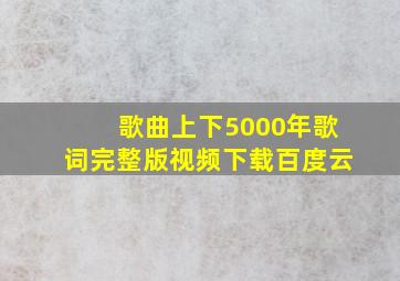 歌曲上下5000年歌词完整版视频下载百度云