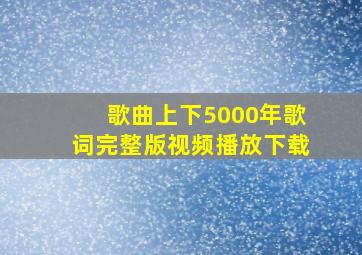 歌曲上下5000年歌词完整版视频播放下载