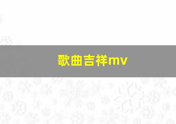 歌曲吉祥mv