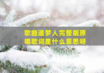 歌曲追梦人完整版原唱歌词是什么意思呀