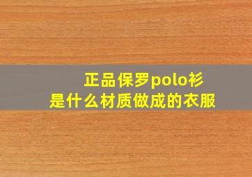 正品保罗polo衫是什么材质做成的衣服