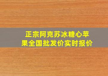 正宗阿克苏冰糖心苹果全国批发价实时报价