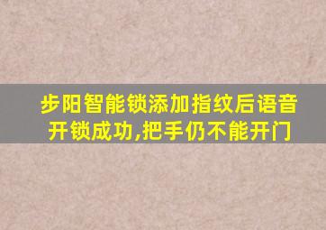 步阳智能锁添加指纹后语音开锁成功,把手仍不能开门