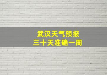 武汉天气预报三十天准确一周