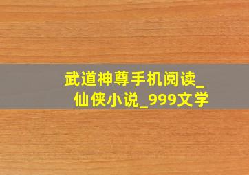 武道神尊手机阅读_仙侠小说_999文学