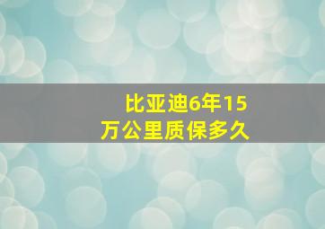 比亚迪6年15万公里质保多久