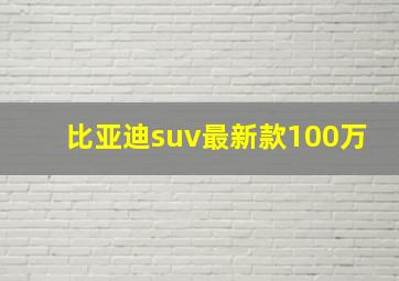 比亚迪suv最新款100万