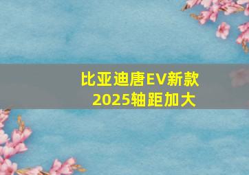 比亚迪唐EV新款2025轴距加大