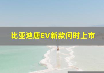 比亚迪唐EV新款何时上市