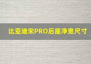 比亚迪宋PRO后座净宽尺寸