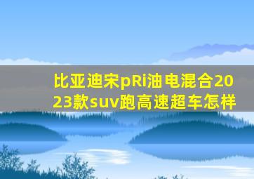 比亚迪宋pRi油电混合2023款suv跑高速超车怎样