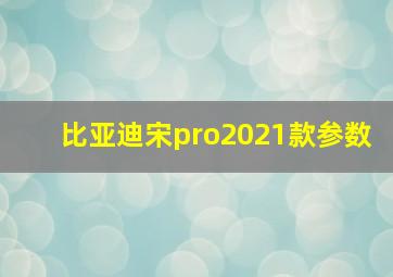 比亚迪宋pro2021款参数