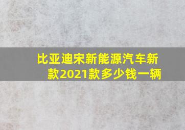 比亚迪宋新能源汽车新款2021款多少钱一辆