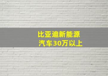 比亚迪新能源汽车30万以上