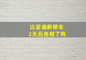 比亚迪新轿车2天后亮相了吗