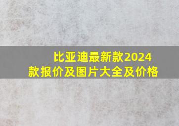 比亚迪最新款2024款报价及图片大全及价格