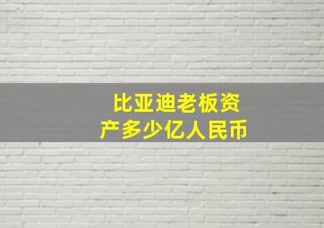 比亚迪老板资产多少亿人民币