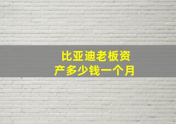 比亚迪老板资产多少钱一个月