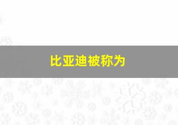 比亚迪被称为