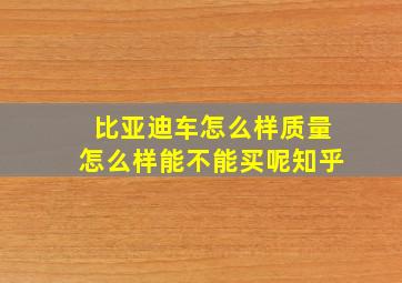 比亚迪车怎么样质量怎么样能不能买呢知乎