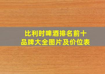 比利时啤酒排名前十品牌大全图片及价位表