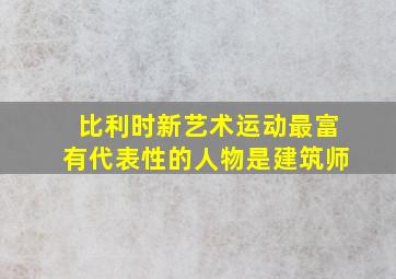 比利时新艺术运动最富有代表性的人物是建筑师