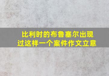 比利时的布鲁塞尔出现过这样一个案件作文立意