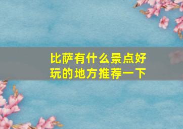 比萨有什么景点好玩的地方推荐一下