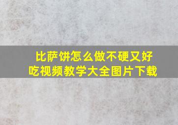 比萨饼怎么做不硬又好吃视频教学大全图片下载