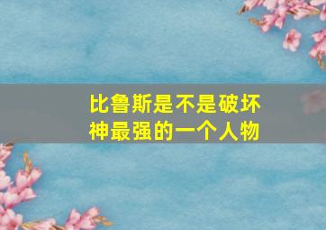 比鲁斯是不是破坏神最强的一个人物