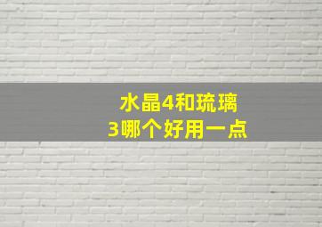 水晶4和琉璃3哪个好用一点