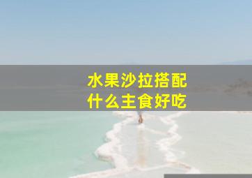 水果沙拉搭配什么主食好吃