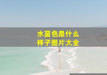 水蓝色是什么样子图片大全