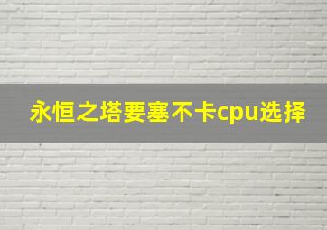 永恒之塔要塞不卡cpu选择