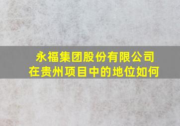 永福集团股份有限公司在贵州项目中的地位如何