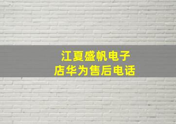 江夏盛帆电子店华为售后电话