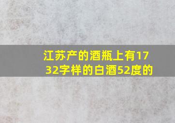 江苏产的酒瓶上有1732字样的白酒52度的