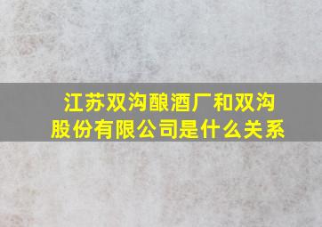 江苏双沟酿酒厂和双沟股份有限公司是什么关系