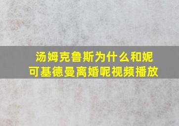 汤姆克鲁斯为什么和妮可基德曼离婚呢视频播放